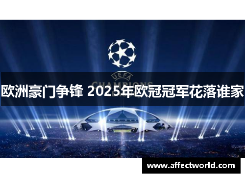 欧洲豪门争锋 2025年欧冠冠军花落谁家